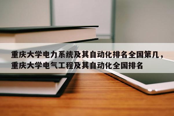 重庆大学电力系统及其自动化排名全国第几，重庆大学电气工程及其自动化全国排名