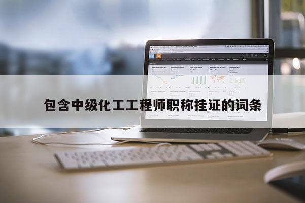 包含中级化工工程师职称挂证的词条