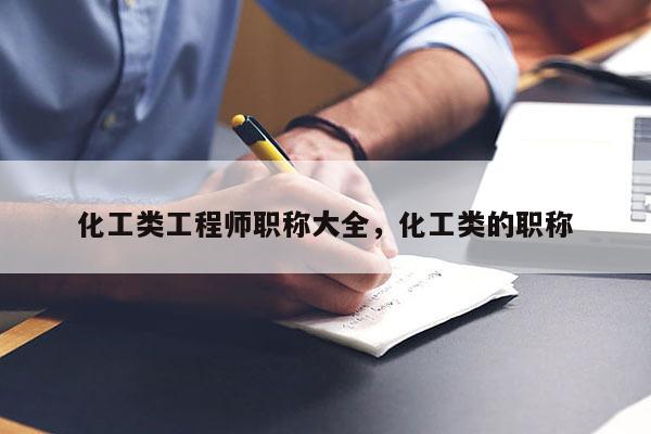 化工类工程师职称大全，化工类的职称