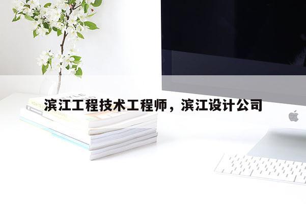 滨江工程技术工程师,滨江设计公司