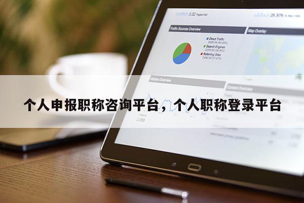 个人申报职称咨询平台，个人职称登录平台