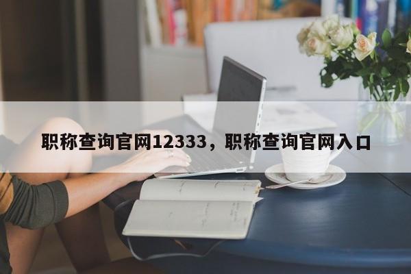 职称查询官网12333，职称查询官网入口